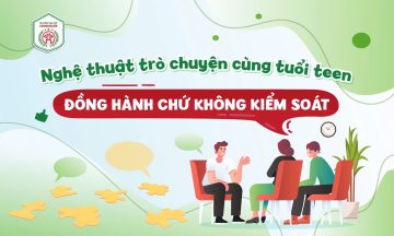 NGHỆ THUẬT TRÒ CHUYỆN CÙNG TUỔI TEEN ĐỒNG HÀNH CHỨ KHÔNG KIỂM SOÁT