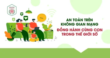 AN TOÀN TRÊN KHÔNG GIAN MẠNG – ĐỒNG HÀNH CÙNG CON TRONG THẾ GIỚI SỐ